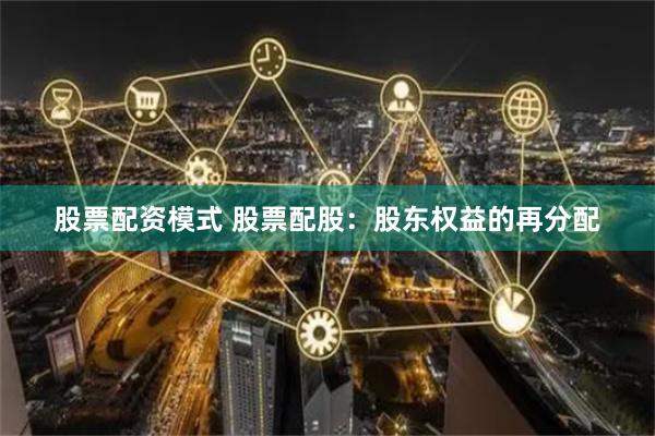 股票配资模式 股票配股：股东权益的再分配