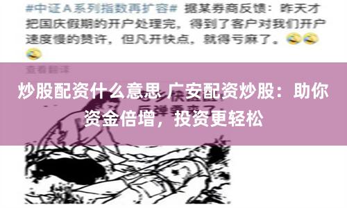 炒股配资什么意思 广安配资炒股：助你资金倍增，投资更轻松