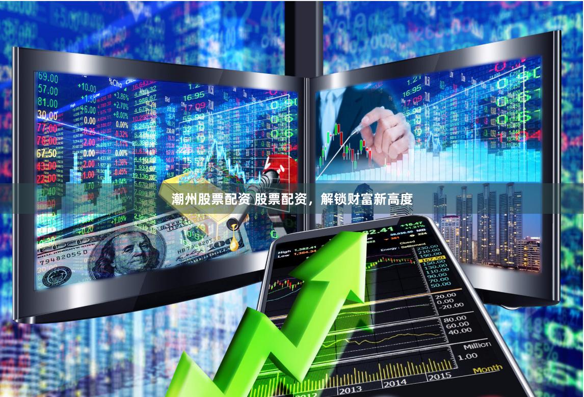 潮州股票配资 股票配资，解锁财富新高度