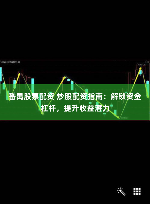 番禺股票配资 炒股配资指南：解锁资金杠杆，提升收益潜力
