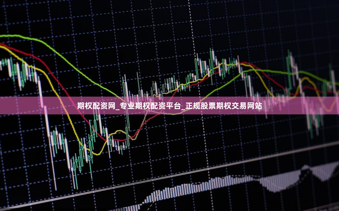 期权配资网_专业期权配资平台_正规股票期权交易网站