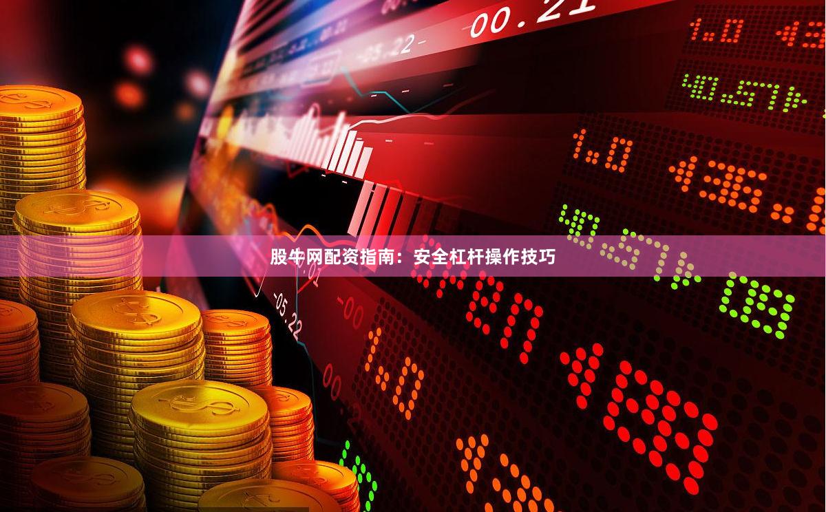 股牛网配资指南：安全杠杆操作技巧