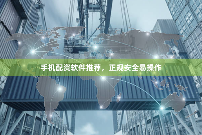 手机配资软件推荐，正规安全易操作