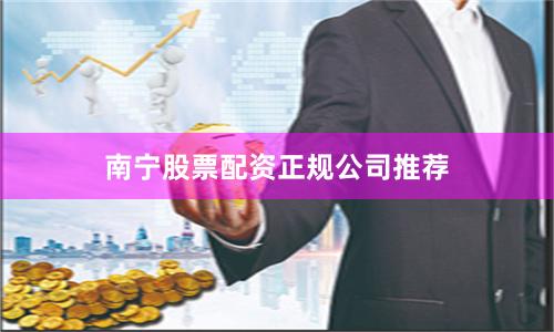 南宁股票配资正规公司推荐