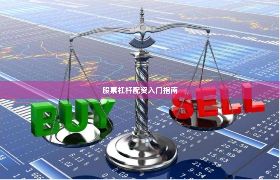 股票杠杆配资入门指南